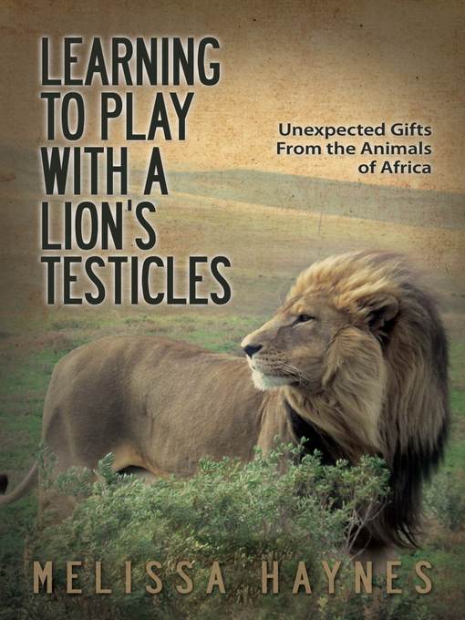 Title details for Learning to Play With a Lion?s Testicles by Melissa Haynes - Available